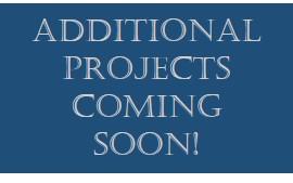 Additional Projects Coming Soon!